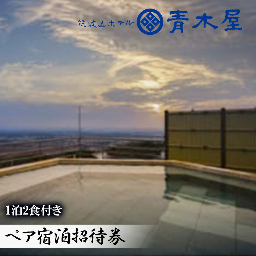 【ふるさと納税】筑波山ホテル青木屋ペア宿泊招待券（1泊2食付き）｜茨城県 つくば市 ホテル 旅館 宿泊 宿 宿泊券 宿泊チケット 1泊 朝食付き 旅行 ステイ 観光 カップル 夫婦 体験型