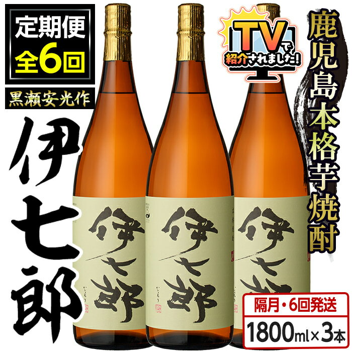 【ふるさと納税】＼テレビで紹介されました！／＜定期便・全6回(隔月)＞鹿児島本格芋焼酎「伊七郎」黒瀬安光作(計18本・1.8L×3本×6回) 現代の名工が手掛けたプレミアム焼酎！国産 いも焼酎 お酒 一升瓶 セット 限定焼酎 アルコール 父の日 贈答用 ギフト【海連】akn016-15