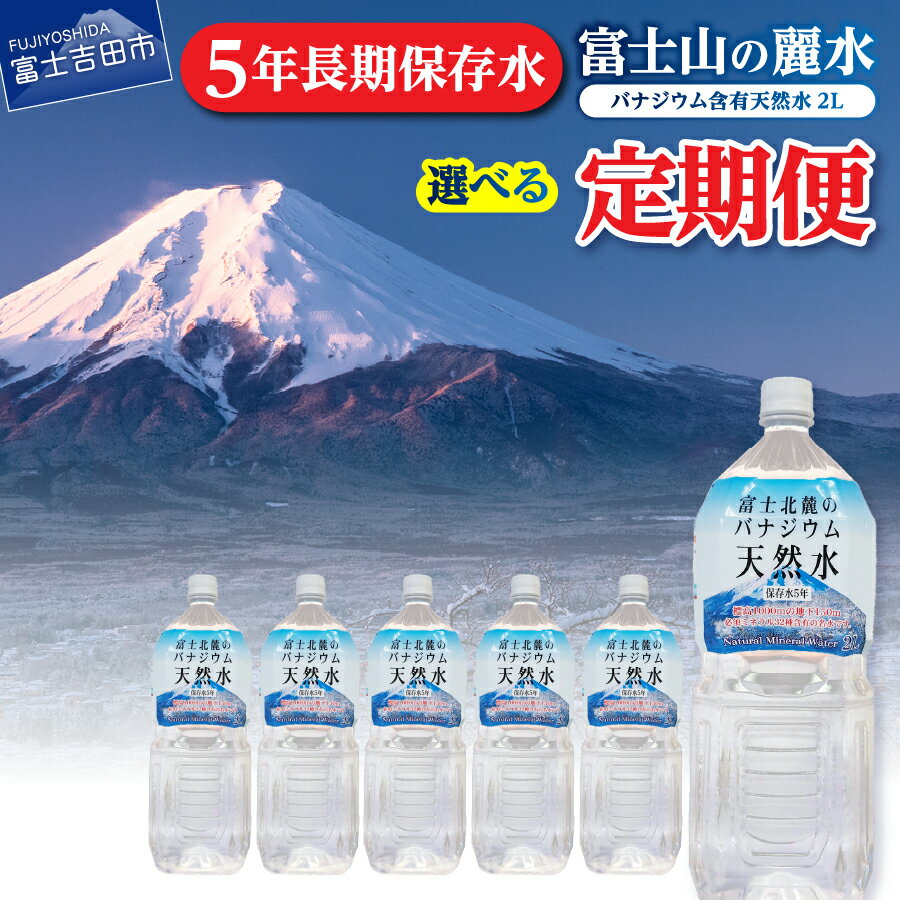 【ふるさと納税】 定期便 天然水 ミネラルウォーター 【バナジウム天然水】 2L 選べるお届け回数 3か月 6か月 12か月 毎月 隔月 選べる本数 6本 12本 原水 富士山 おいしい水 バナジウム 富士山の天然水 軟水 弱アルカリ性 防災 保存 ストック 備蓄 防災 山梨 富士吉田