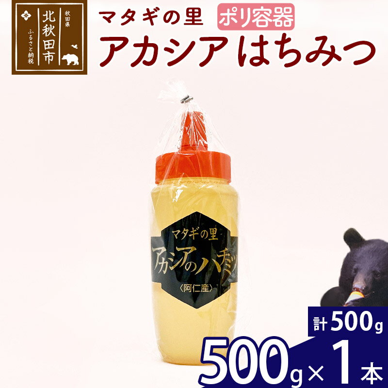 【ふるさと納税】 マタギの里 純粋はちみつ アカシア （ポリ容器） 500g×1本 阿仁産 国産 蜂蜜 ハチミツ ハニー