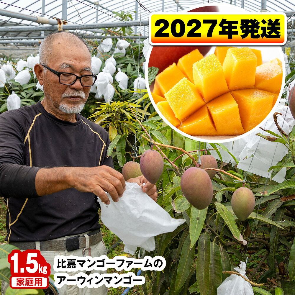 【ふるさと納税】【2027年発送】比嘉マンゴーファームのアーウィンマンゴー 家庭用1.5kg