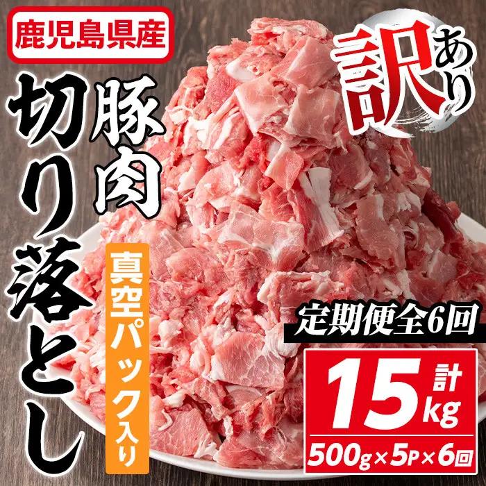 ＜定期便・全6回＞【訳あり】鹿児島県産 豚肉 切り落とし (計15kg・500g×5P×6回) 【コワダヤ】T43-v01