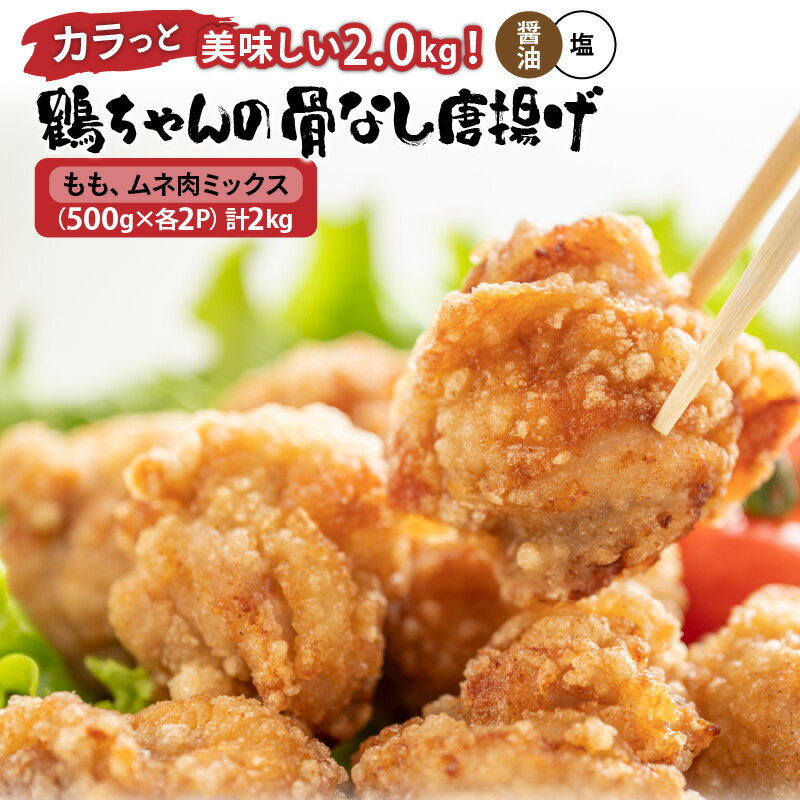 【ふるさと納税】カラっと美味しい2.0kg！鶴ちゃんの骨なし唐揚げ、醤油＆塩（骨なし鶏唐揚げ：もも、ムネ肉ミックス500g×醤油2P、塩2P）計2kg とり肉 からあげ カラアゲ ニンニク しょう油味 しお味 簡単調理 オカズ 酒の肴 送料無料