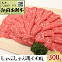 【ふるさと納税】秋田由利牛 しゃぶしゃぶ用 モモ肉 300g　【お肉 牛肉 モモ 牛肉/しゃぶしゃぶ】