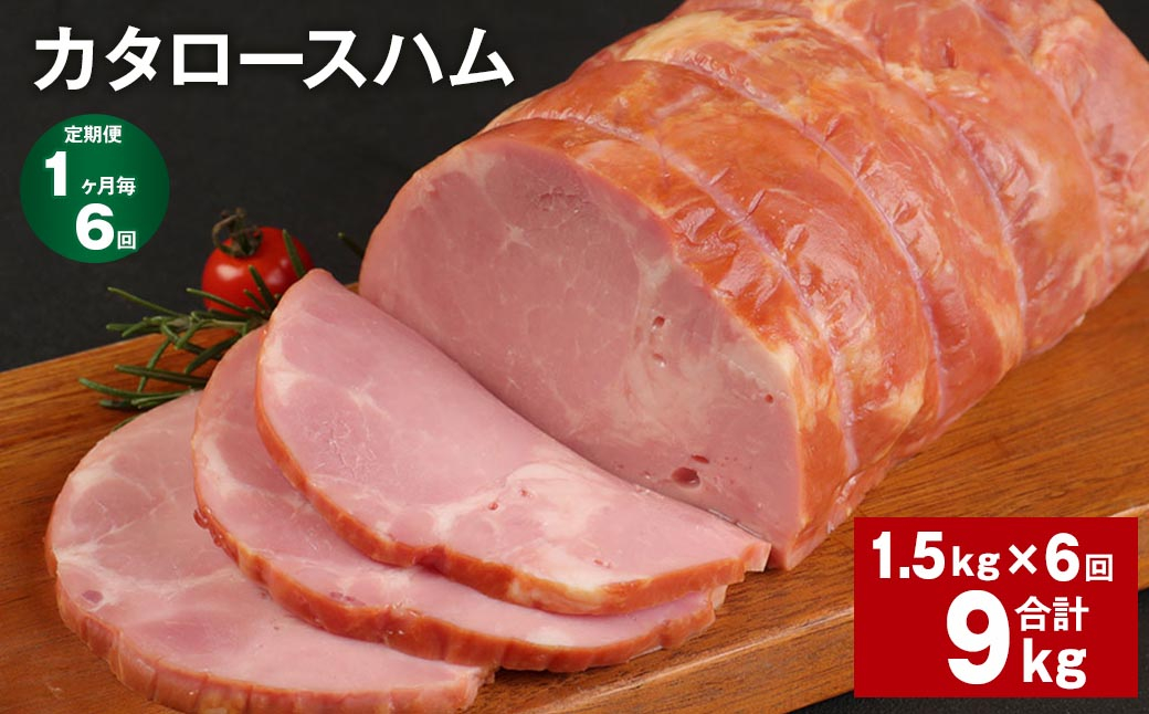 
【1ヶ月毎6回定期便】 カタロースハム 計約9kg（約1.5kg×6回） ハム ロースハム 豚ロース
