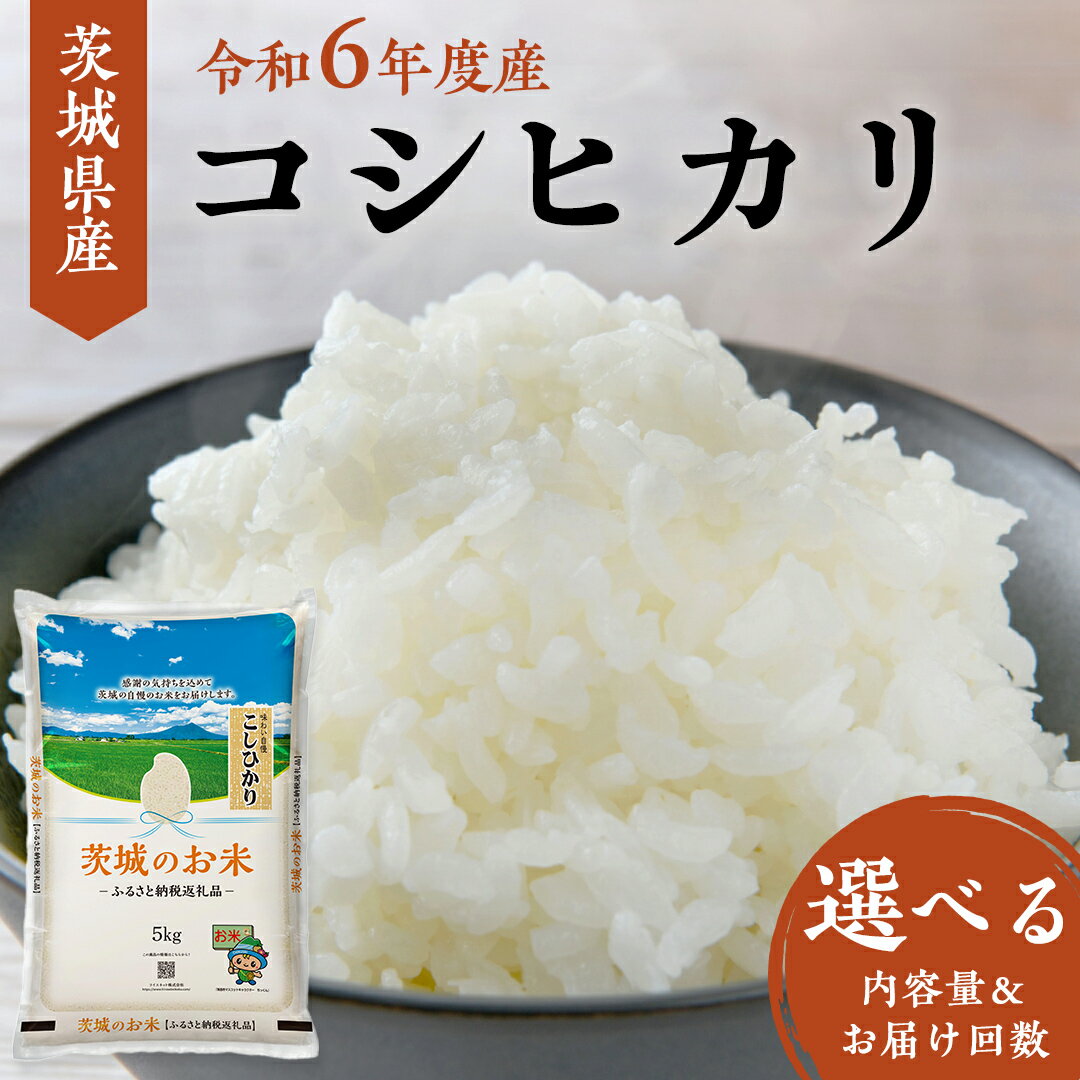 【ふるさと納税】【 令和6年産 】 茨城県産 コシヒカリ ( 選べる 内容量 ＆ お届け回数 ) 5kg 10kg 15kg 20kg 定期便3ヵ月 定期便6ヵ月 米 お米 コメ 白米 こしひかり 茨城県 精米 新生活 応援