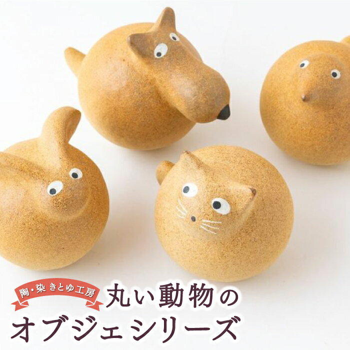 【ふるさと納税】【選べる種類】陶・染 きとゆ工房 動物オブジェシリーズ(丸イヌ)・(丸ネコ)・(丸ウサギ)・(丸トリ) 高さ 約100mm×直径90mm×奥行100～160mm オブジェ インテリア オリジナル 手練り 癒やし 置物 陶器 送料無料 福岡県 うきは市