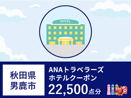 秋田県男鹿市 ANAトラベラーズホテル割引クーポン 22,500点分