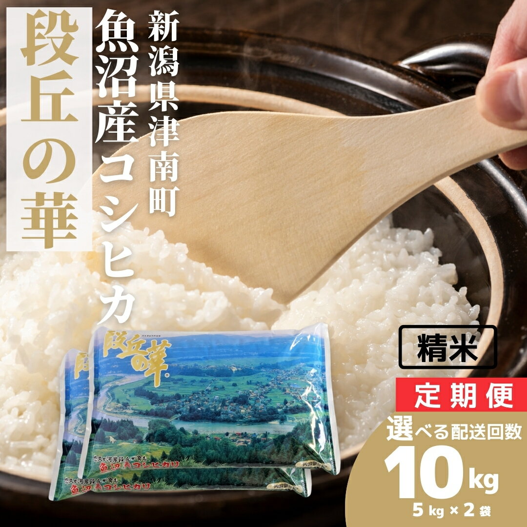 【ふるさと納税】【令和7年産】米 10kg(5kg×2袋) 魚沼産 コシヒカリ 段丘の華 選べる配送回数（単月/3ヶ月/6ヶ月/12ヶ月）| こしひかり お米 おこめ こめ コメ ご飯 ごはん 白米 精米 ブランド米 おすすめ 人気 ギフト プレゼント 新潟県 津南町