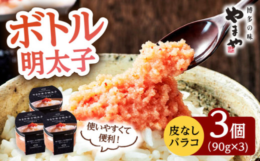 やまや ボトル 明太子 【便利な 皮なし バラコ 】3個セット ▼ めんたいこ たらこ タラコ 辛子明太子 食べ物 本場 桂川町/株式会社やまやコミュニケーションズ[ADAN006]