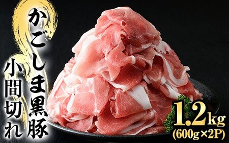 A0-307 かごしま黒豚こま切れ(計1.2kg・600g×2P)【肉の名門　一真】霧島市 国産 肉 豚肉 豚 黒豚 精肉 カット 小間切れ 小間切 小分け