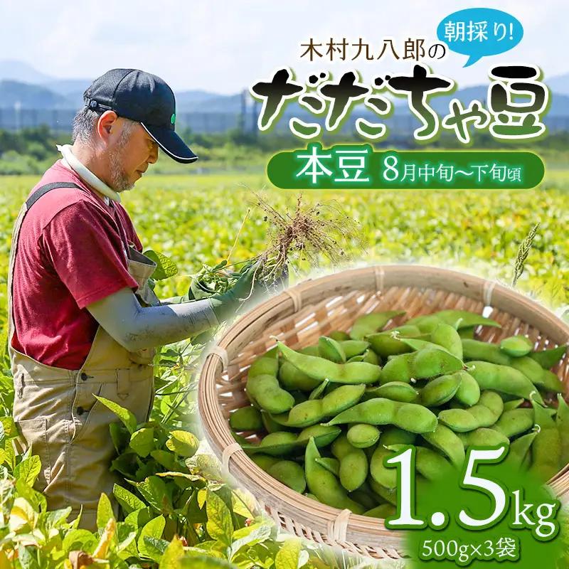 【令和8年産先行予約 】木村九八郎の朝採り！新鮮！だだちゃ豆「本豆」1.5kg（500g×3袋） 山形県鶴岡市産　K-829