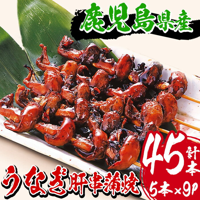 【ふるさと納税】国産うなぎ(鹿児島県産うなぎ)肝串蒲焼(計45本・5本×9P) タレ付き 国産 国産魚 九州産 鹿児島県産 魚 魚介 鰻 うなぎ ウナギ 蒲焼 蒲焼き 惣菜 冷凍 串 肝 内臓 贈答品 ギフト【南竹鰻加工】
