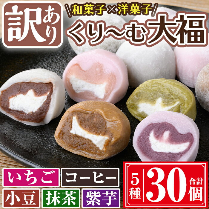 【ふるさと納税】【訳あり】くり～む大福 計30個(5種・各6個) 国産 鹿児島県産 お菓子 和菓子 洋風 スイーツ 大福 だんご クリーム 小豆 あずき いちご 苺 イチゴ コーヒー 抹茶 紫芋 セット 詰め合わせ 自宅用 冷凍【津曲食品】