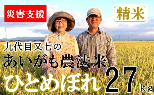 【豪雨災害応援米】【令和6年産・精米】九代目又七のあいがも農法米ひとめぼれ27kg　※10月中旬ごろから順次発送開始