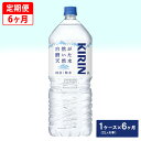 【ふるさと納税】【定期便】キリン　自然が磨いた天然水　1ケース（2L×6本）×6ヶ月◇※着日指定不可