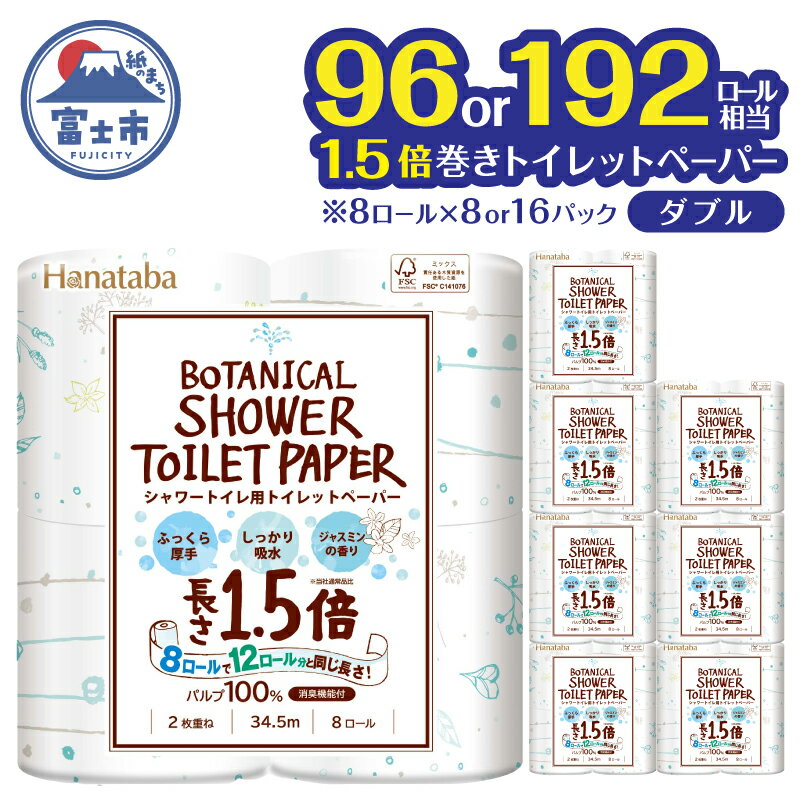 【ふるさと納税】 1.5倍巻き トイレットペーパー Hanataba ボタニカルシャワー ダブル 64/128ロール シャワートイレ用 パルプ100％ 吸水性 長持ち ジャスミンの香り 消臭 96/192ロール相当 備蓄 日用品 消耗品 富士市 [sf002-062] [sf002-604]
