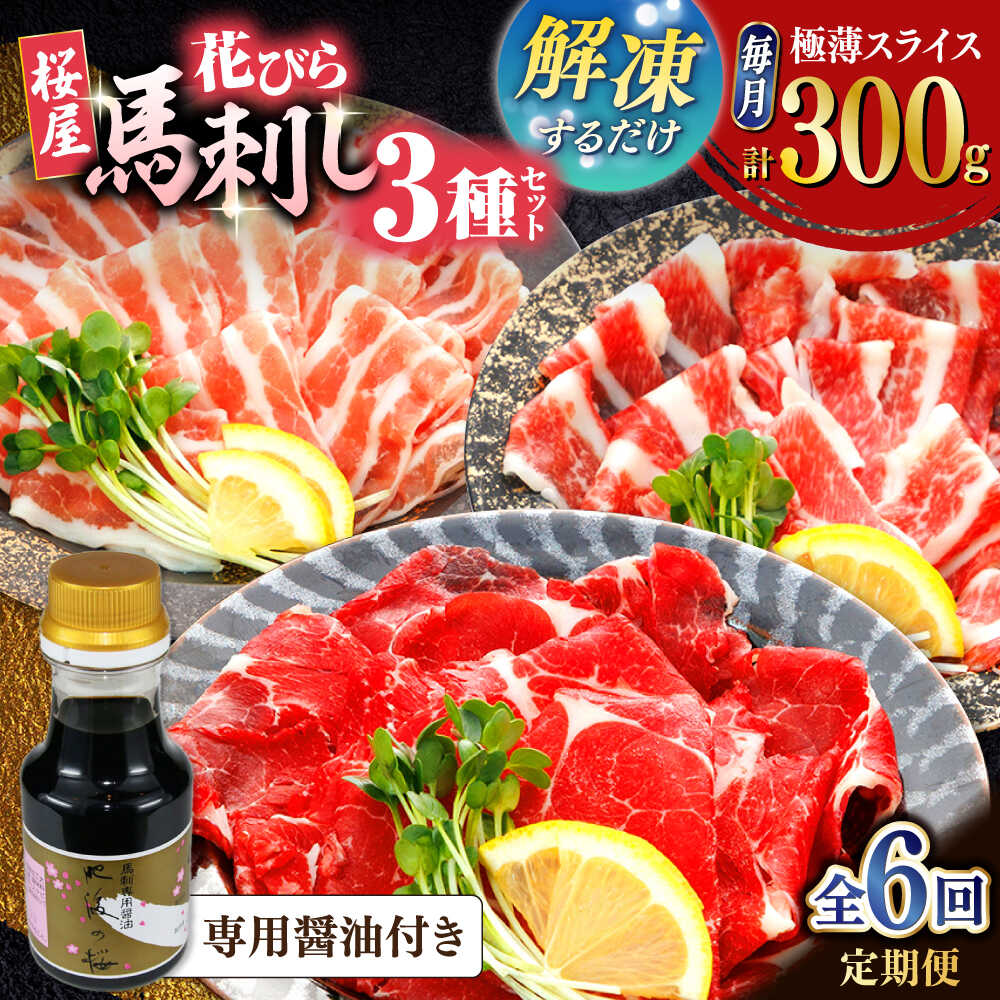 【ふるさと納税】【全6回定期便】新感覚！極薄スライス「花びら馬刺し」3種盛り300g（専用醤油付き 150ml×1本) 馬刺し 熊本 カット済み 赤身 霜降り フタエゴ 国内肥育 馬刺し 桜肉 スライス済み 専用醤油付き 食べ比べ セット ばさし バサシ【山都町（桜屋）】[YBW126]