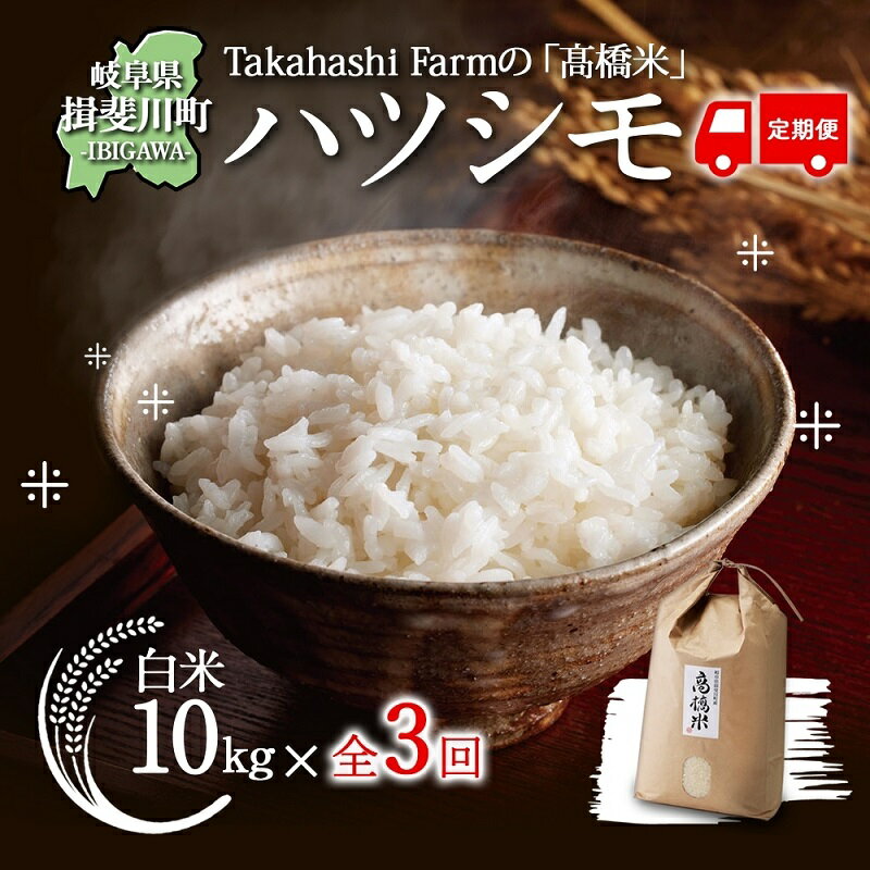 【ふるさと納税】＜ R8年産 先行予約 ＞定期便 全3回 米 ハツシモ 「高橋米」 白米 10kg×1袋 令和8年産 10キロ お米 精米 ご飯 はつしも ブランド米 大粒 炊飯 お弁当 ふっくら お取り寄せ 送料無料 Takahashi Farm 岐阜県 揖斐川町　お届け：2026年11月より順次発送