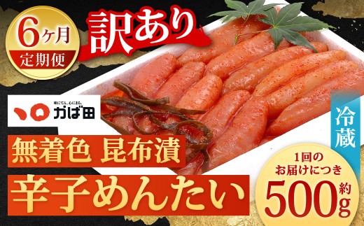 【6カ月定期便】無着色 昆布漬 辛子めんたい 『訳あり』 約500g×6回 計約3kg 毎月お届け 辛子明太子 辛子めんたいこ 明太子 めんたいこ たらこ 冷蔵 福岡県 北九州市