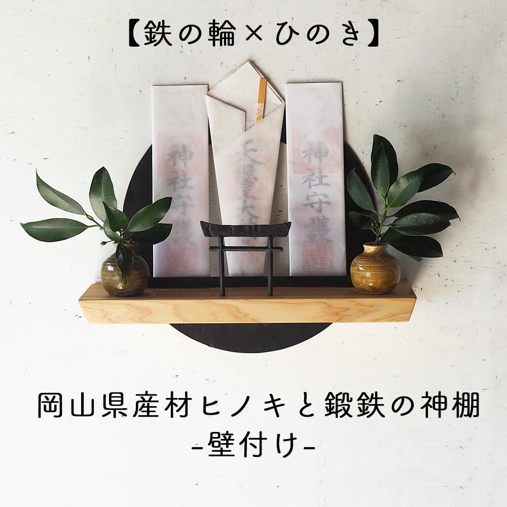 【ふるさと納税】火を入れ鍛えた鉄と手仕事の質感が美しい、岡山県産ヒノキを組み合わせた神棚【鉄の輪×ひのき】職人の手仕事・岡山県産材ヒノキと鍛鉄の神棚（壁付け）E-ms-A36A