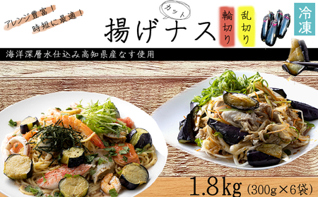 揚げナス 1.8kg【輪切り・乱切り】海洋深層水仕込みのナス使用 カット済 野菜 やさい ナス なす 茄子 生産量日本一 高知 室戸 惣菜 便利 用途 豊富 カット野菜 調理 ハウス栽培 小分け 