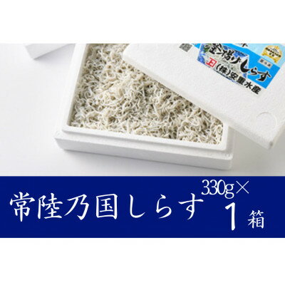 【ふるさと納税】極鮮 茨城・鹿島灘 常陸乃国しらす「釜揚げしらす」 330g×1箱 冷凍便【配送不可地域：離島・沖縄県】【1694885】
