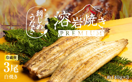 【浜名湖産】朝じめ うなぎ 溶岩焼き 白焼き 3尾（約140g×3尾） 土用の丑の日 丑の日 熟練 職人 国産 天然溶岩 手焼き 鰻専門店 焼きたて 美味しい 冷蔵便 極上 ふわとろ 食感 