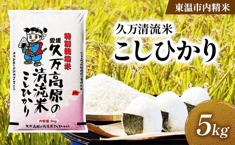 久万清流米 こしひかり 約5kg 東温市内精米 （久万高原産）数量限定 美味しい つや 高級  お米 5キロ 米 精米 白米 ブランド米 ご飯 ごはん 愛媛県 東温市