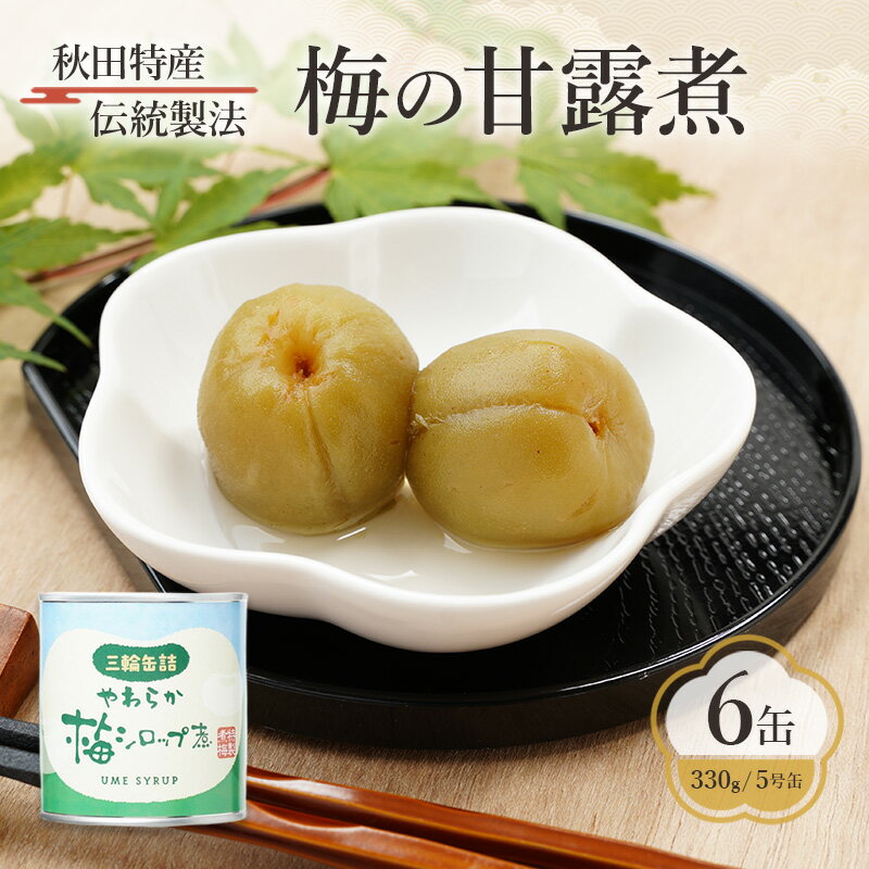【ふるさと納税】秋田特産 伝統製法 梅の甘露煮 6缶（330g/5号缶）三輪缶詰【 缶詰 梅 うめ ウメ 甘露 保存 秋田 羽後 】