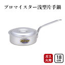 【ふるさと納税】【ガス火用】プロマイスター浅型片18cm　 キッチン用品 調理器具 使いやすい 確かな品質 アルマイト加工 腐食防止 黒変化防止 ロングハンドル