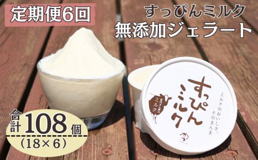 定期便 6回 無添加ジェラート すっぴんミルク 18個 全6回 合計108個 ジェラート アイス ミルク 牛乳 シャーベット デザート スイーツ 氷菓子 カップ 洋菓子 生クリーム バニラ 無添加 保存料 安定剤 不使用 ギフト プレゼント 贈り物 お取り寄せ 送料無料 千葉県 銚子市 YAMAJIYA