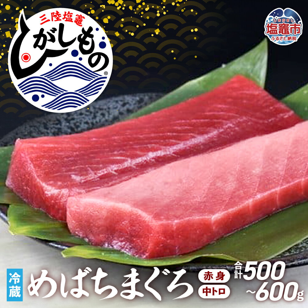 【ふるさと納税】三陸 塩竈 ひがしもの まぐろ マグロ 冷蔵 刺身 ( 赤身 中トロ ) 数量限定 合計 500g 〜 600g トロ メバチマグロ 国産 ブランド めばちまぐろ 柵 サク 鮮魚 塩釜港 塩釜 寿司 刺し身 漬け丼 海鮮 宮城県 塩竈市 ランキング 期間限定 配送日指定 時間指定