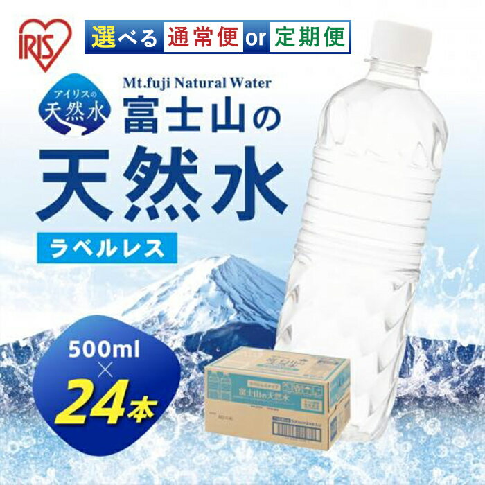 【ふるさと納税】アイリスオーヤマ だから安心＜ 選べる 通常便 or 定期便 ＞富士山 の 天然水 500ml ラベルレス バナジウム含有 24本入 1ケース | 1回〜12回 1ヶ月毎〜3ヶ月毎 計24本〜計288本 配送期間 配送回数 飲料水 水 お水 ミネラルウォーター ラベルなし 国産 静岡県