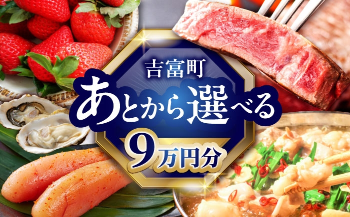 
            【あとから選べる】吉富町ふるさとギフト 9万円分 [BGZZ005] あとからギフト あとからセレクト あとから ギフトカタログ カタログ 後から選べる 後からセレクト ゆっくり選べる 返礼品 牛肉 明太子 お菓子 人気 おすすめ 贈り物 福岡県
          