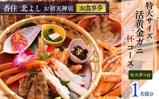【ふるさと納税】香住 北よし お初天神店 お食事券 【1名様分】【活黄金ガニ1杯コース（背子ガニ(香箱ガニ)付き）】提供期間：2025年9月15日～2026年5月31日（水曜日、年末年始、お盆除く） 黄金ガニ 蟹 かに チケット 食事 コース料理 大阪 秋・冬料理 送料無料