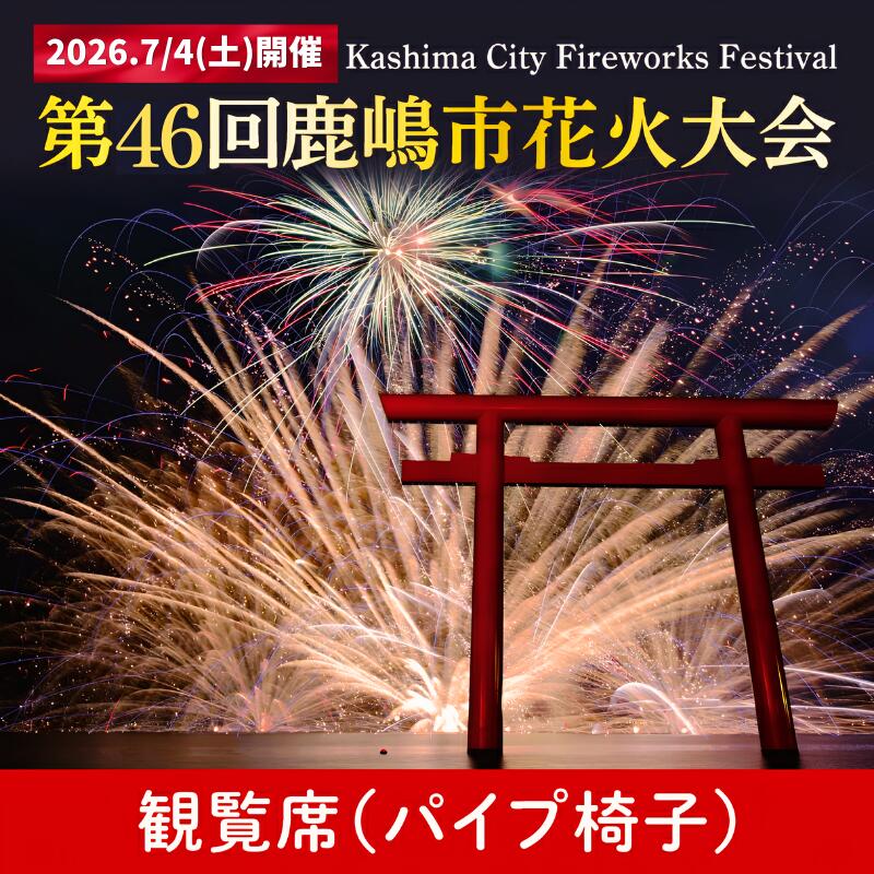 【ふるさと納税】 令和8年7月4日(土)開催 第46回鹿嶋市花火大会 観覧席 【1名様分】（テーブルなし、パイプ椅子、食事なし ） イベント 夏 花火 花火大会 観覧シート 茨城県 鹿嶋市