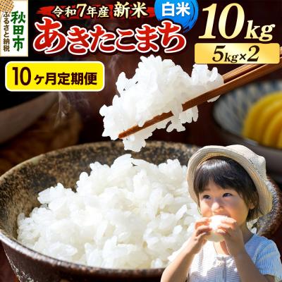 ふるさと納税 秋田市 《令和7年産新米》定期便10ヶ月 あきたこまち 10kg 白米|15_mge-011010h