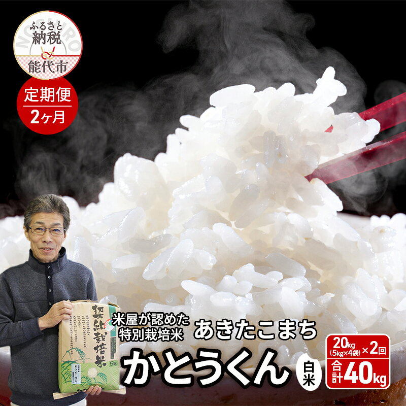 【ふるさと納税】あきたこまち 秋田県能代市産 《定期便2ヶ月》 40kg 5kg×4袋×2回 特別栽培米 秋田県産 白米 米屋が認めたお米 かとうくん 令和7年産 ご自宅用 ご贈答品　お届け：2025年12月中旬頃より順次出荷予定