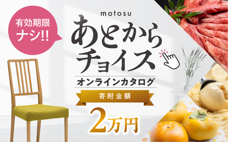 あとからチョイス 2万円  本巣市返礼品カタログ  あとから選べる 肉 牛肉 豚肉 ステーキ すき焼き 焼肉 しゃぶしゃぶ うなぎ 家具 椅子 チェア デスク 机 人気 おすすめ 野菜 カリモク 米 白米 コシヒカリ 柿 いちご いちじく 苺 梨 果物 フルーツ はちみつ 餃子 切り落とし 定期便 珈琲 高級 豪華 オンライン カタログ　
