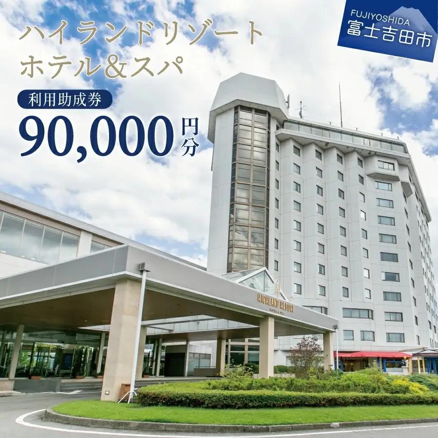 【ハイランドリゾートホテル＆スパ】利用助成券 90,000円 【 旅行 宿泊 チケット 富士山 富士急 山梨 富士吉田 】