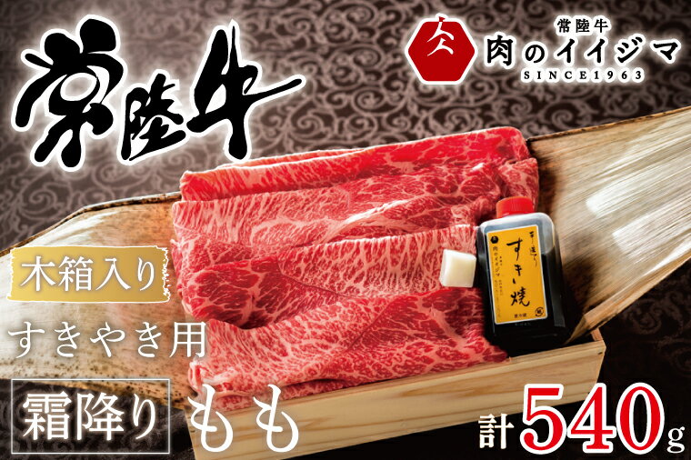 【ふるさと納税】肉 常陸牛すきやき用霜降りもも540g＜木箱入り・特製タレ付き＞ 赤身 国産牛 黒毛和牛 お中元 敬老の日 お取り寄せ お祝い 内祝い 出産 結婚 快気祝いプレゼント 誕生日 ギフト対応 茨城県 水戸市 肉のイイジマ（DU-69）