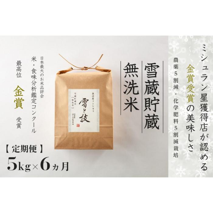 ≪ 令和7年産 ≫【 定期便 】 5kg ×6ヶ月《 雪蔵貯蔵 無洗米 》 金賞受賞 魚沼産コシヒカリ 雪と技　農薬5割減・化学肥料5割減栽培