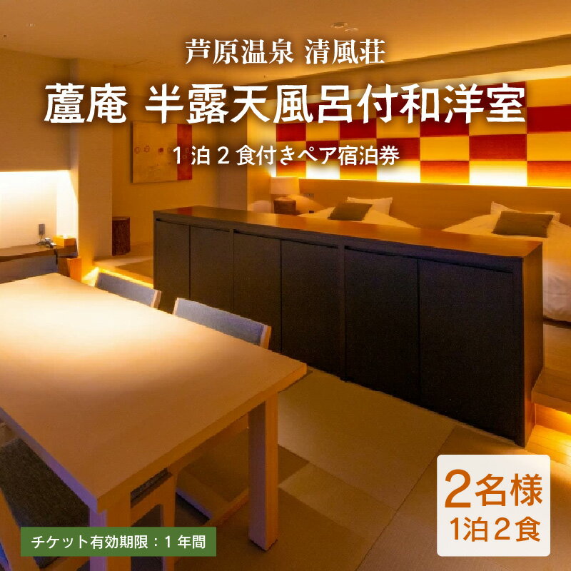 【ふるさと納税】清風荘【蘆庵 半露天風呂付和洋室】1泊2食付きペア宿泊券（2名様分）和洋室 ／ バストイレ付 サウナ 禁煙 利用券 旅行券 チケット 旅行 温泉 北陸 あわら温泉 あわら 食事 会席料理 師範取得総料理長 上質空間 北陸新幹線 特別室 旅館宿泊券