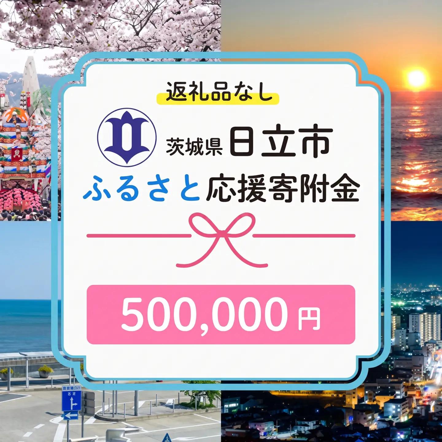 【返礼品なし】　寄附のみ　あなたの応援が、日立市の未来になる　技術が未来をつくるまち、日立市ふるさと応援寄附金　１口500,000円