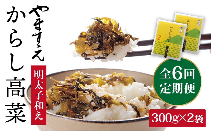 【定期便6回】明太子入りからし高菜600g（300g×2袋） 《糸島》【やますえ】 [AKA057]