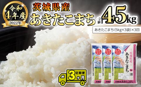 【3ヶ月 定期便】 令和４年産米 茨城県産 あきたこまち 15kg (5kg × 3袋) × 3回 計45kg 米 お米 こめ コメ 白米 精米 茨城県 いばらき 単一米 [AK008ya]