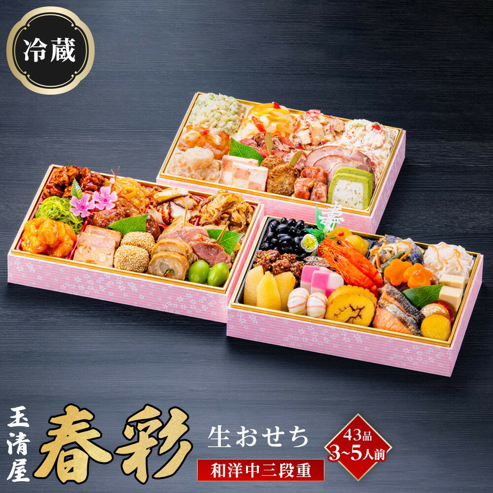 【ふるさと納税】生おせち 和洋中 三段重 43品 3-5人前 春彩 玉清屋 冷蔵 12月31日着 おせち 和風 洋風 中華 先行予約 期間限定 玉清 2026 新春 愛知県 大府市 年内発送 年内配送 送料無料 人気 おすすめ おせち料理 数量限定