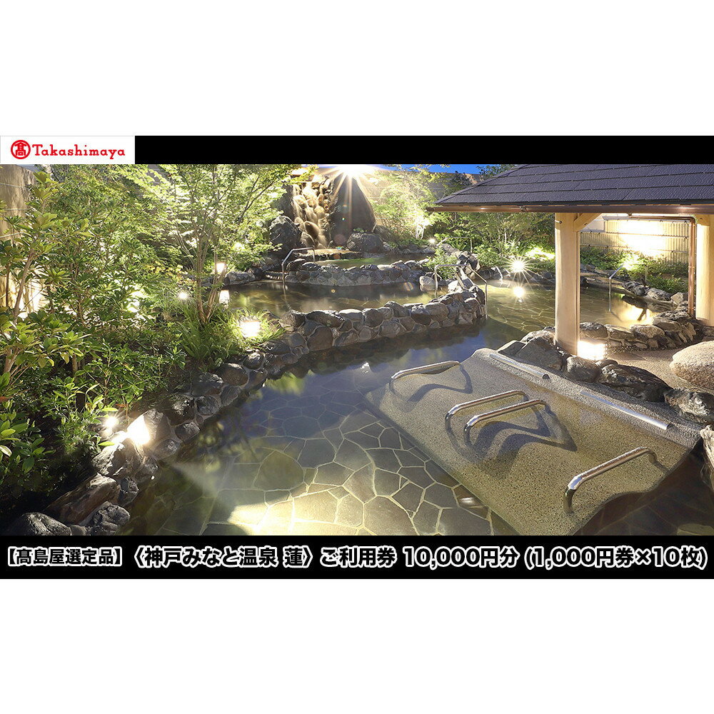 【ふるさと納税】【高島屋選定品】「神戸みなと温泉 蓮」 ご利用券 1万円分 (1,000円券×10枚)
