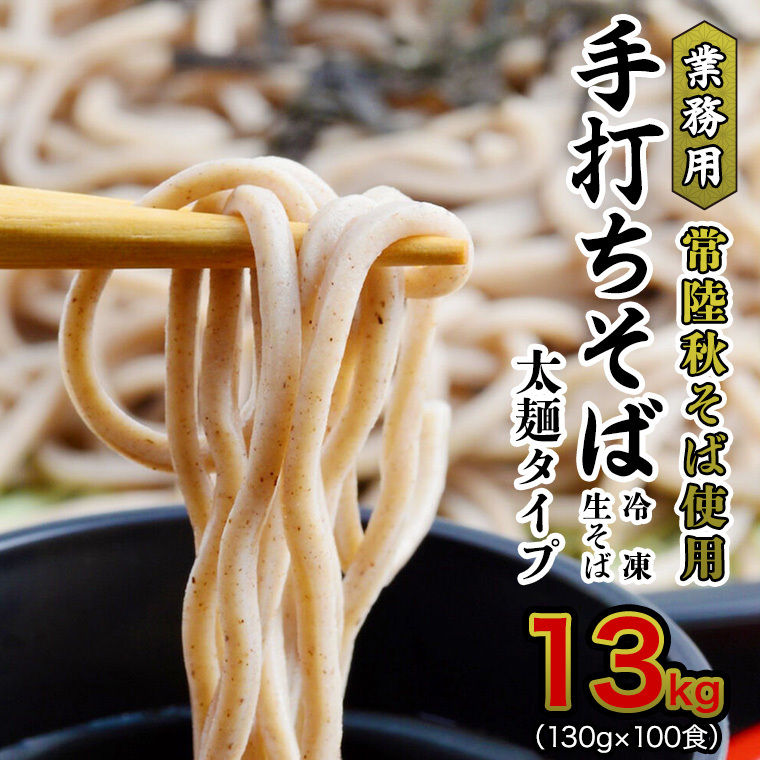 【常陸秋そば使用 手打ちそば 】業務用 冷凍そば 太麺 タイプ 100人前 13kg（130g×100食）そば 冷凍 生そば 小分け 常陸秋そば 蕎麦 ソバ [AN030sa]